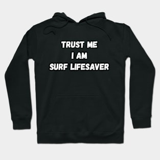 Trust Me I Am Surf Lifesaver Quote Hoodie